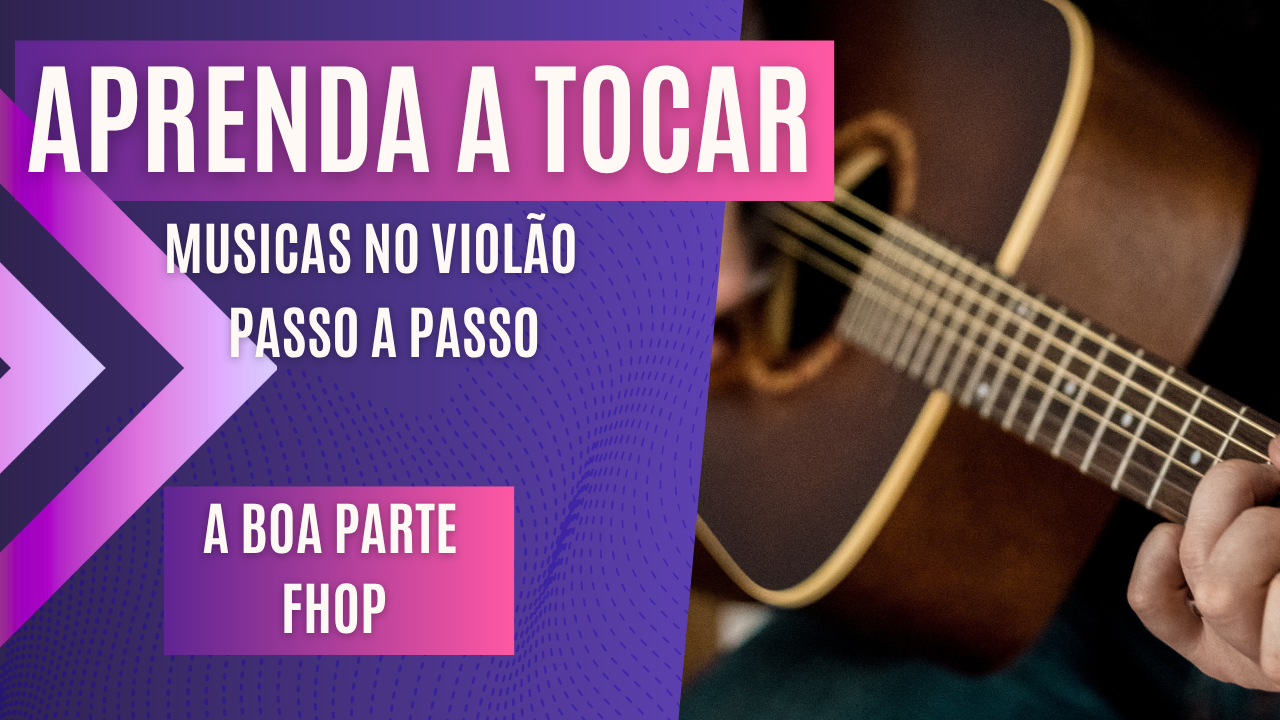 Aprenda a Tocar Músicas no Violão – Passo a Passo – Boa parte – FHOP